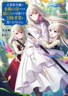 元貴族令嬢で未婚の母ですが、娘たちが可愛すぎて冒険者業も苦になりません