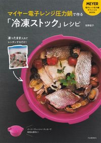 マイヤー電子レンジ圧力鍋で作る「冷凍ストック」レシピ　凍ったまま入れてレンチンするだけ！（河出書房新社）