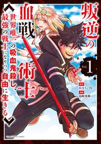 叛逆の血戦術士～世界唯一の吸血鬼殺し、最強の戦士になりつつ自由に生きる～（マンガワンコミックス）