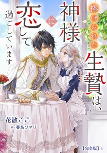 捧げられた生贄は、神様に恋して過ごしています【完全版】（アマゾナイトノベルズ）
