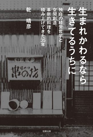 生まれかわるなら生きてるうちに 独自の経営哲学と空間創造、革新的料理を積み上げてきた35年