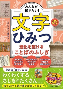 みんなが知りたい！文字のひみつ 進化を続けることばのふしぎ