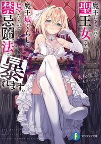 魔王にさらわれた聖王女ですが、魔王城ぐらしがヒマだったので禁忌魔法で暴れます。（富士見ファンタジア文庫）