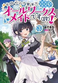 ヒロイン？聖女？いいえ、オールワークスメイドです（誇）！3【電子書籍限定書き下ろしSS付き】
