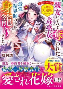 親友にすべて奪われた毒巫女が最強結界師の子を身籠りました