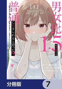 男女比1：5の世界でも普通に生きられると思った？　～激重感情な彼女たちが無自覚男子に翻弄されたら～【分冊版】　7