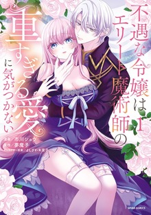 不遇な令嬢はエリート魔術師の重すぎる愛に気がつかない【単行本版】１