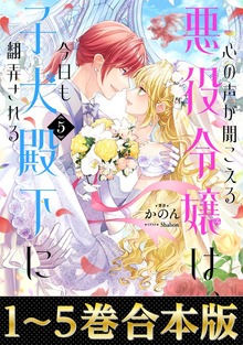 【合本版1-5巻】心の声が聞こえる悪役令嬢は、今日も子犬殿下に翻弄される